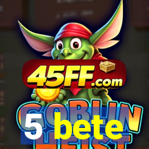 5 bete